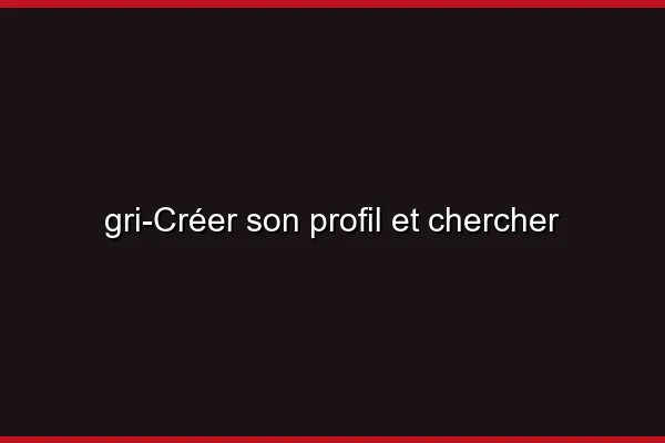 Créer son profil et chercher