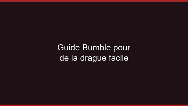 Guide Bumble pour de la drague facile