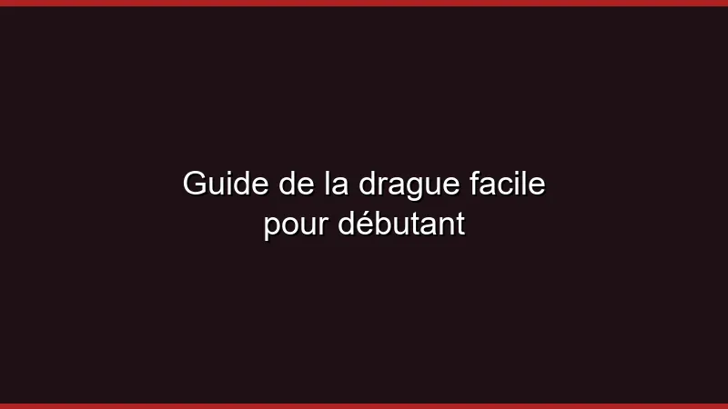 Guide de la drague facile pour débutant