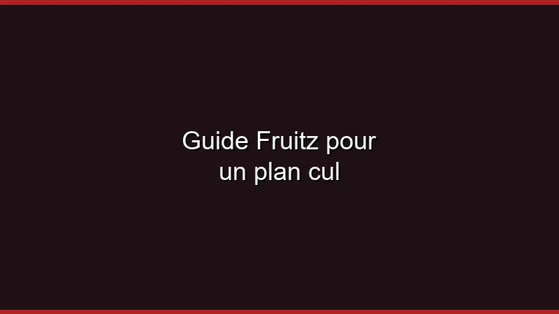 Guide Fruitz pour un plan cul
