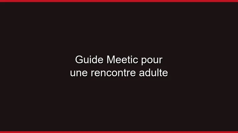 Guide Meetic pour une rencontre adulte