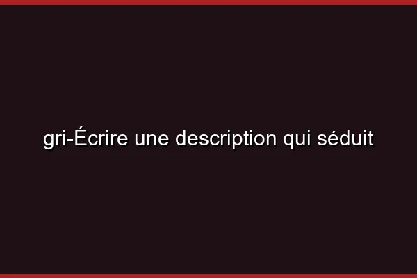 Écrire une description qui séduit
