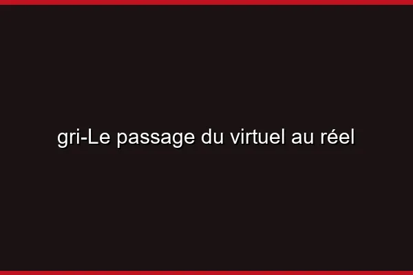 Le passage du virtuel au réel