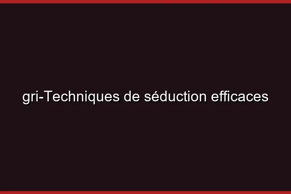 Techniques de séduction efficaces