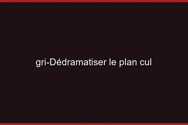 Dédramatiser le plan cul