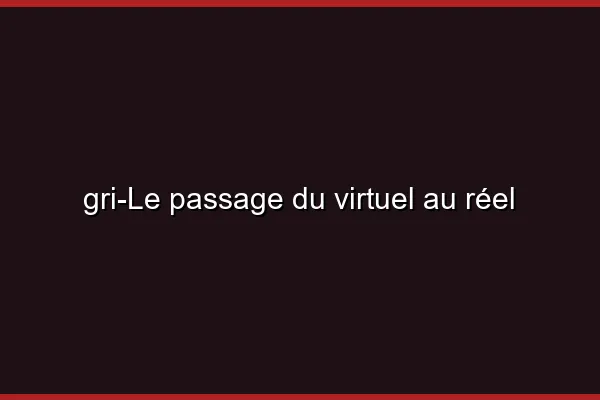 Le passage du virtuel au réel