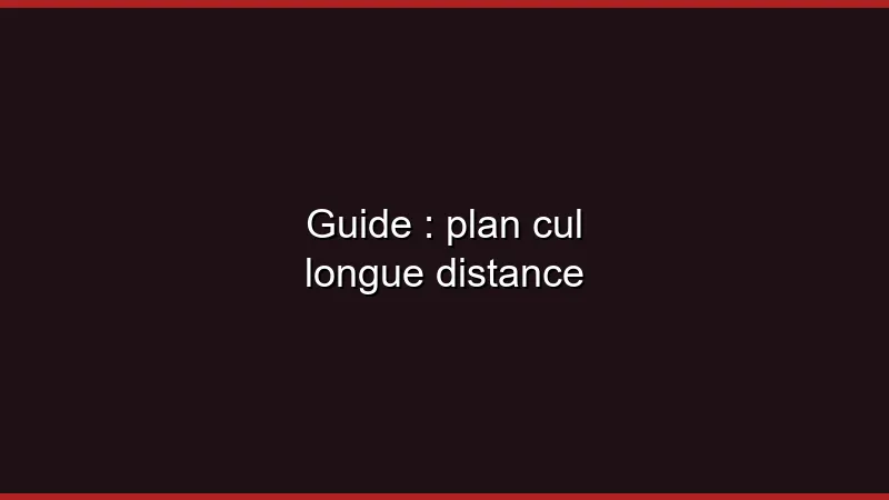 Guide : plan cul longue distance