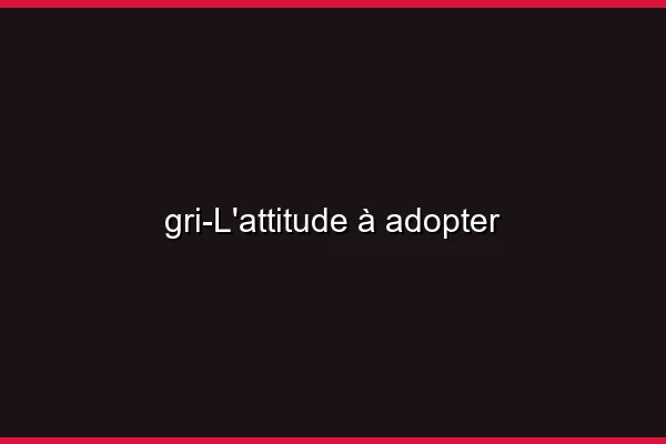 L'attitude à adopter