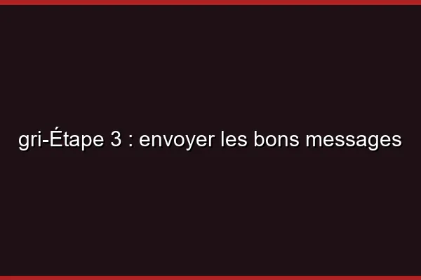 Étape 3 : envoyer les bons messages