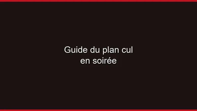 Guide du plan cul en soirée